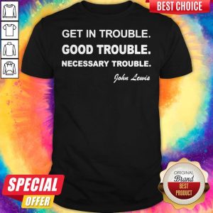 Top Get in Trouble Good Trouble Necessary Trouble Shirt