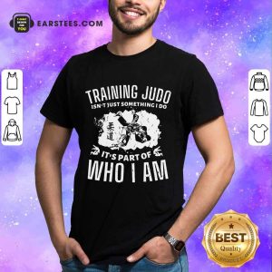 Nice Training Judo Who I Am Shirt