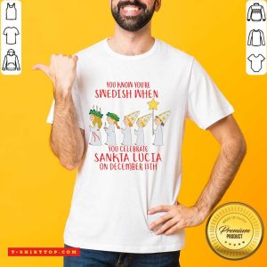 You Know You’re Swedish When You Celebrate Sankta Lucia On December 13th Shirt