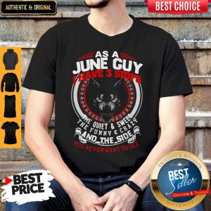 Nice As A June Guy I Have 3 Sides The Quiet And Sweet The Funny And Crazy And The Side You Never Want To See Shirt