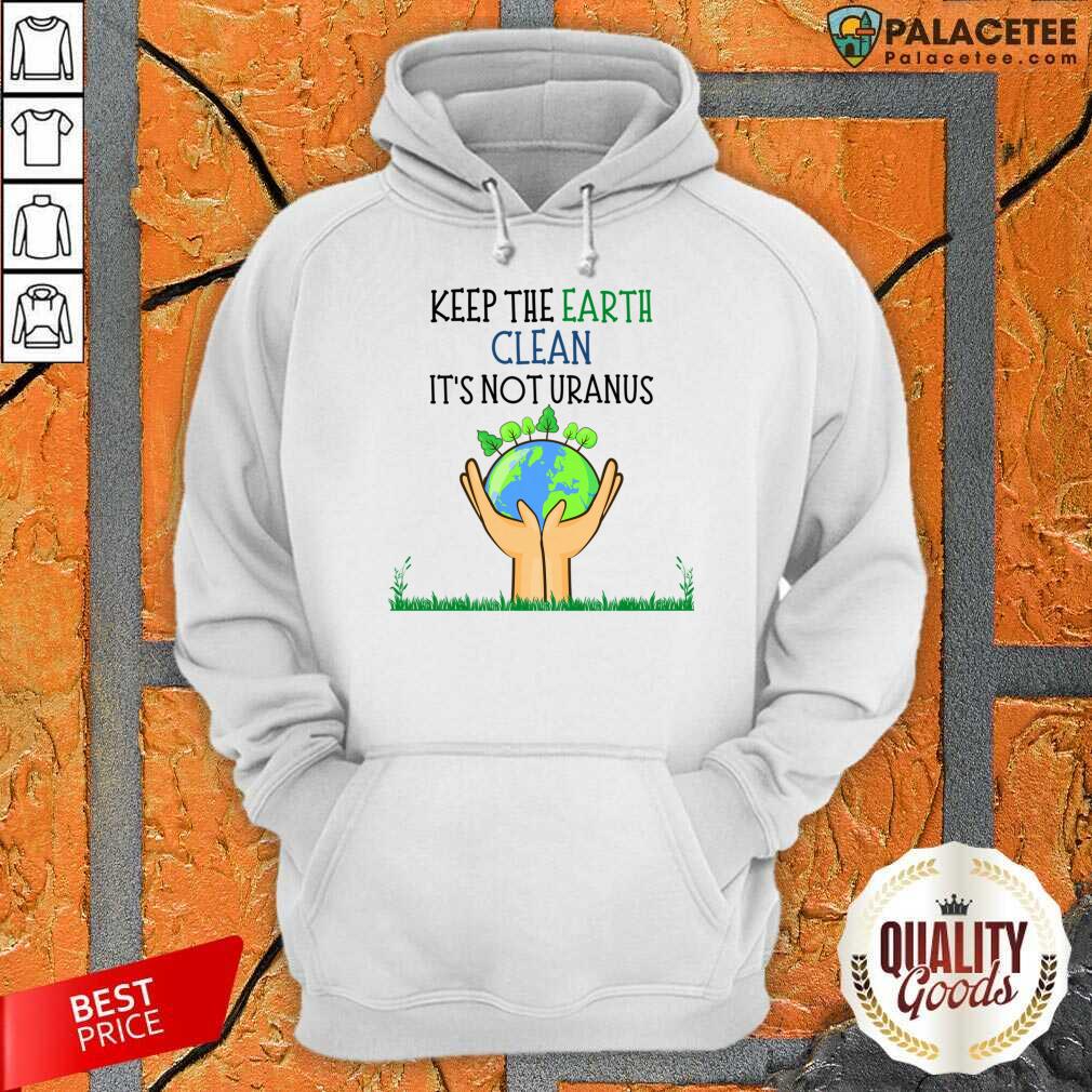 Keep The Earth Clean It's Not Uranus Shirt