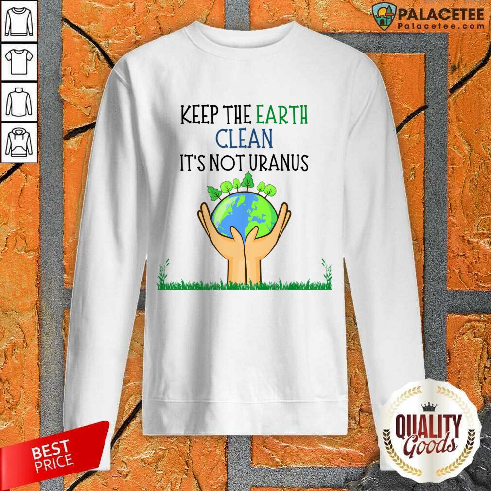 Keep The Earth Clean It's Not Uranus Shirt