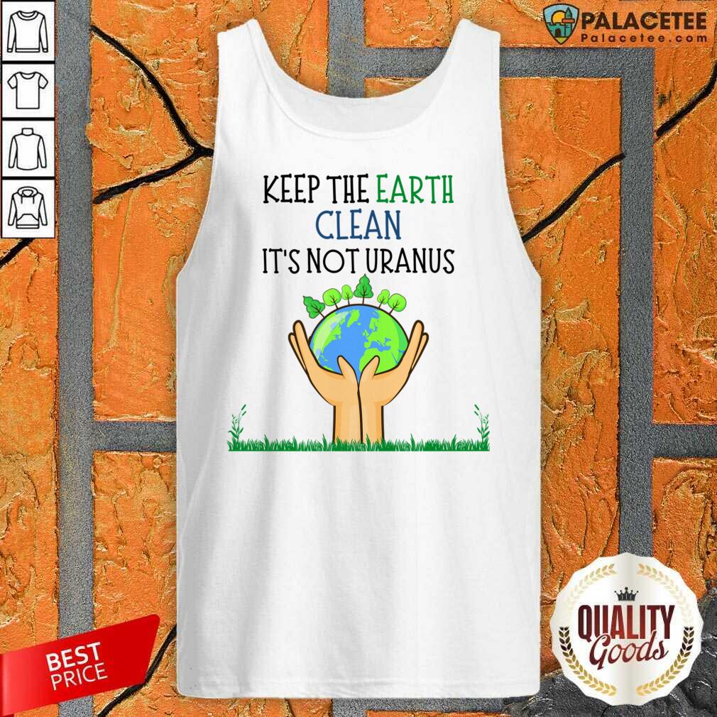 Keep The Earth Clean It's Not Uranus Shirt