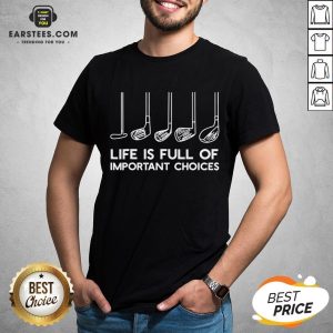 Official Life Is Full Of Important Choices Golf Shirt