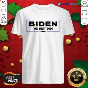 Awesome Joe Biden We Just Did 46 Shirt