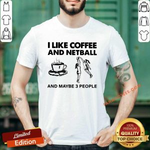 Original I Like Coffee And Netball And Maybe 3 People Shirt