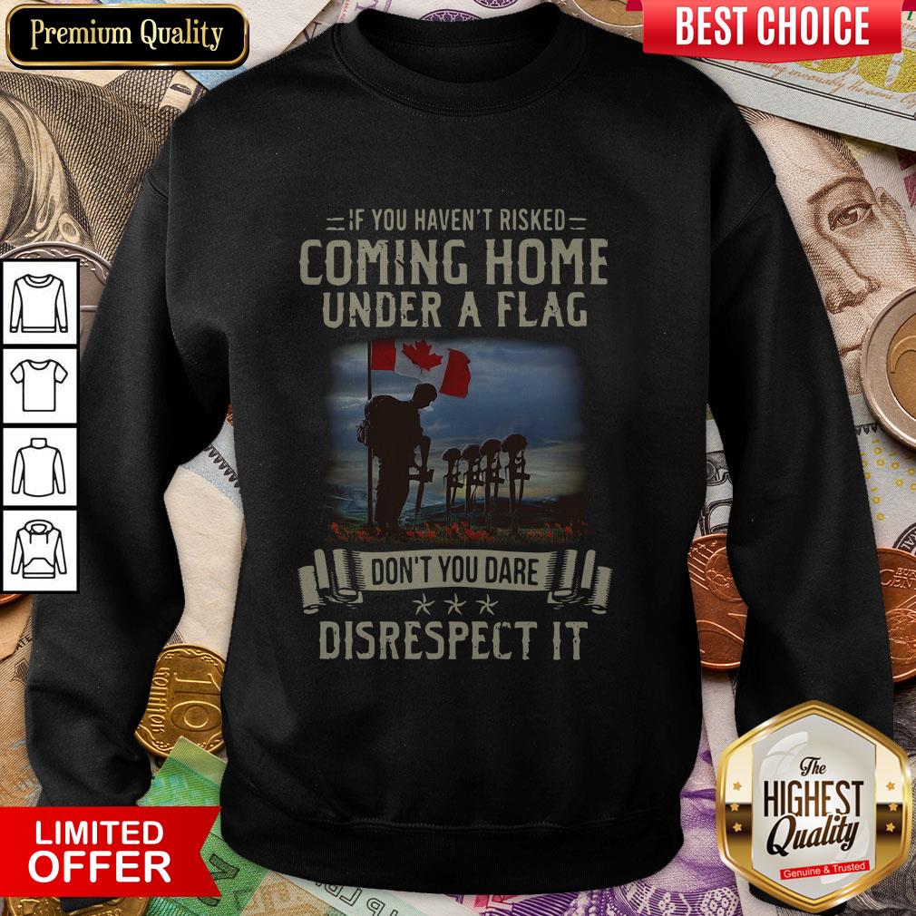 if-you-havent-risked-coming-home-under-a-flag-dont-you-dare-disrespect-it-sweatshirt.jpg