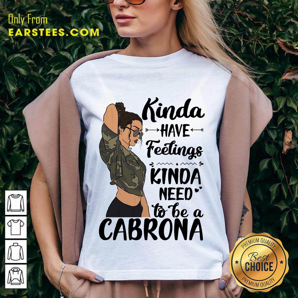 Kinda Have Feelings Kinda Need To Be A Cabrona Shirt
