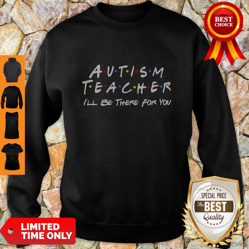 Premium Autism Teacher I’ll Be There For You Shirt