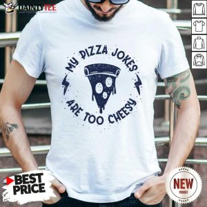 My Pizza Jokes Are Too Cheesy Shirt
