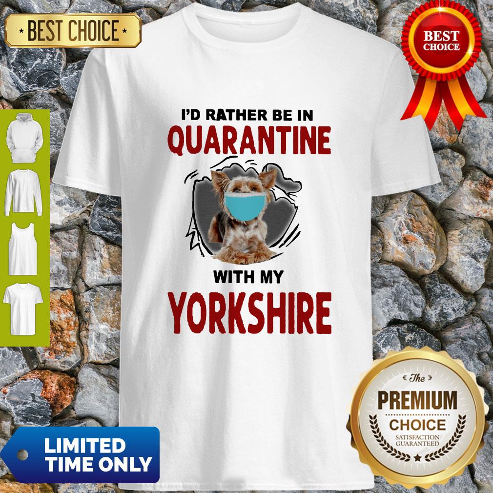 Good I’d Rather Be In Quarantine With My Yorkshire Shirt