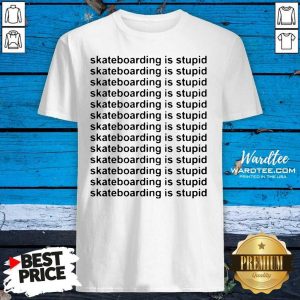 Pretty Skateboarding Is Stupid Shirt