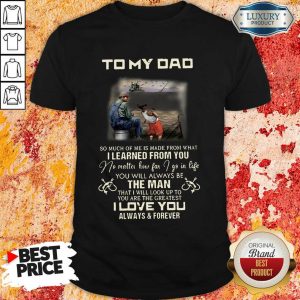 Fishing To My Dad The Man I Love You Shirt
