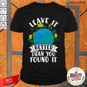 Leave It Better Than You Found It Earth Day Shirt