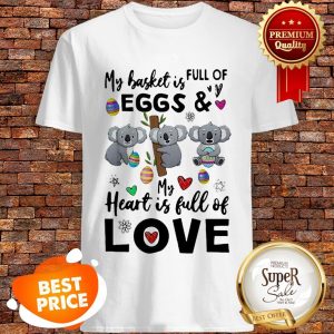 Nice Koala My Basket Full Of Eggs And My Heart Full Of Love Shirt