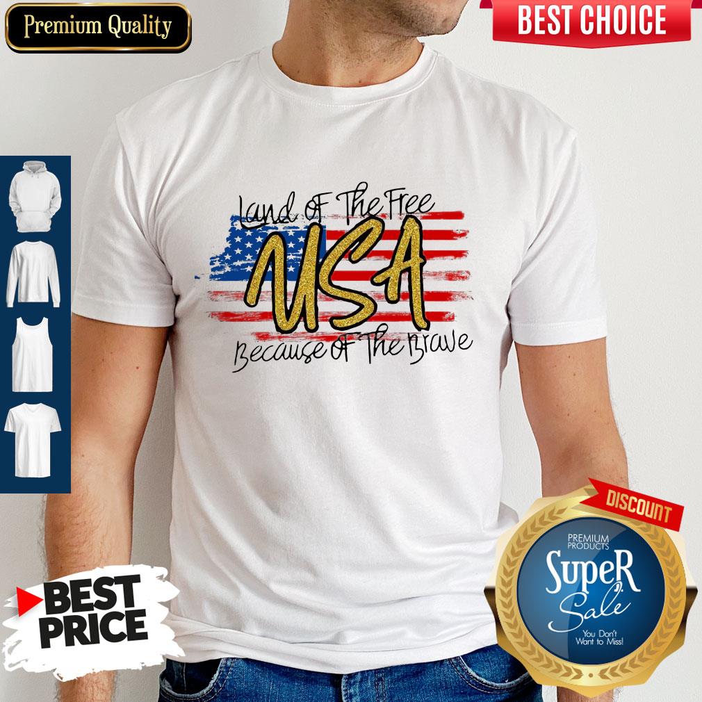 Land Of The Free Usa Because Of The Brave American Flag Shirt