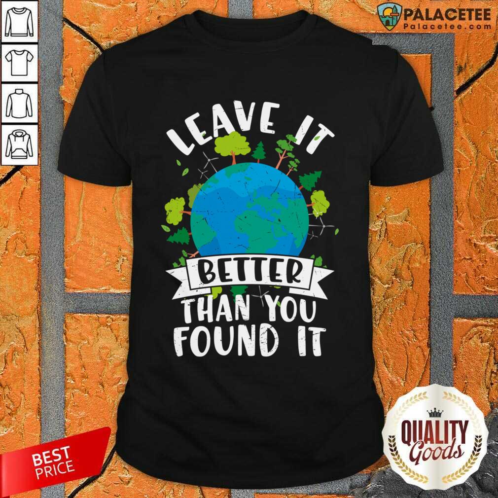 Leave It Better Than You Found It Earth Day Shirt