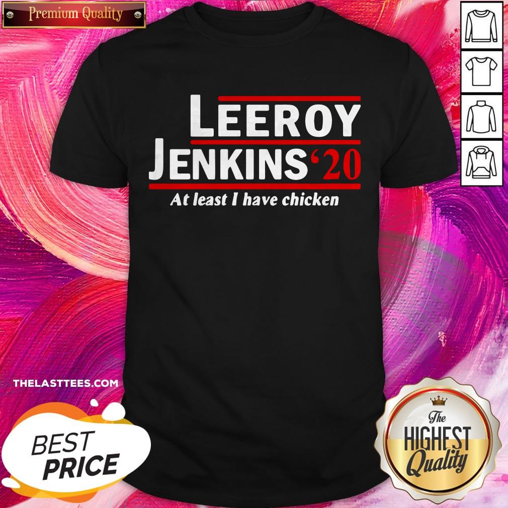 Leeroy Jenkins 2020 Ben Schulz At Least I Have Chicken Shirt