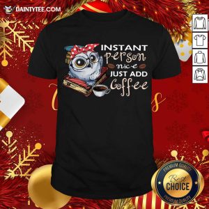 Premium Owl Instant Person Nice Just Add Coffee Shirt