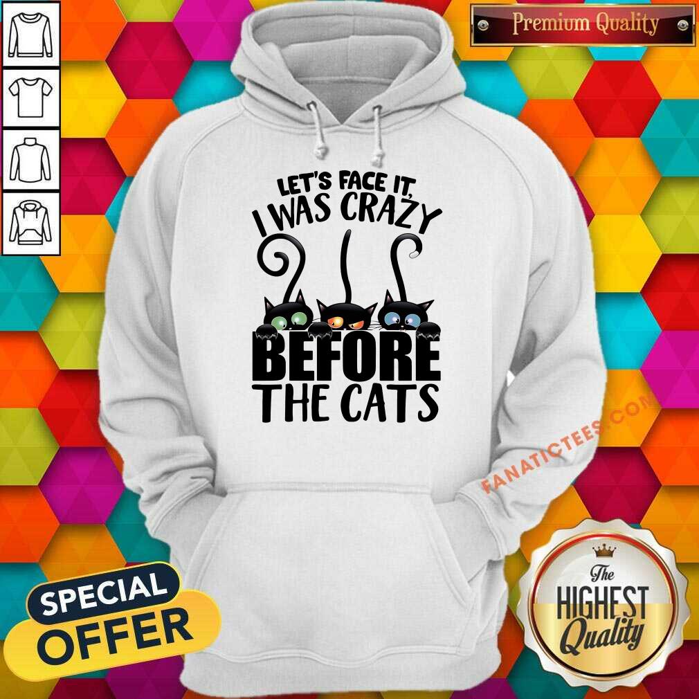Let's Face It I Was Crazy Before The Cats Shirt