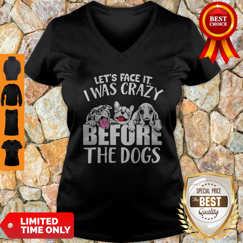 Let’s Face It I Was Crazy Before The Dogs Shirt