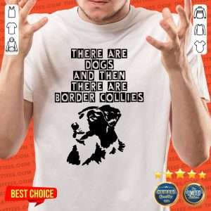 Nice Abstract Border Collie There Are Dogs Shirt