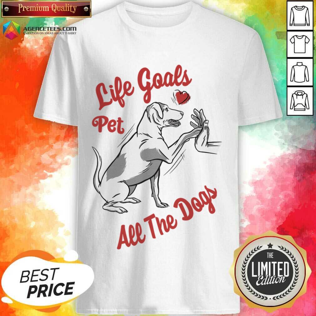 Life Goal Pet All The Dogs Shirt