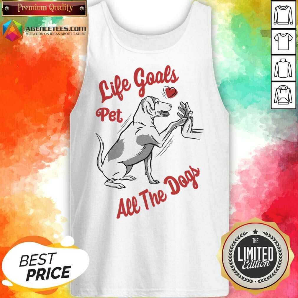 Life Goal Pet All The Dogs Shirt