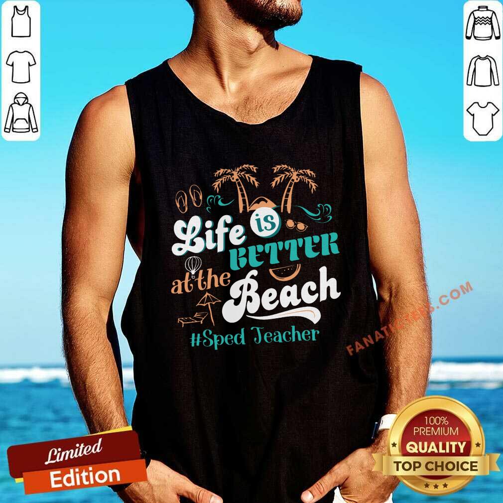 Life Is Better At The Beach Sped Teacher Shirt