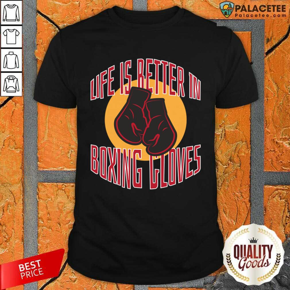 Life Is Better In Boxing Gloves Shirt