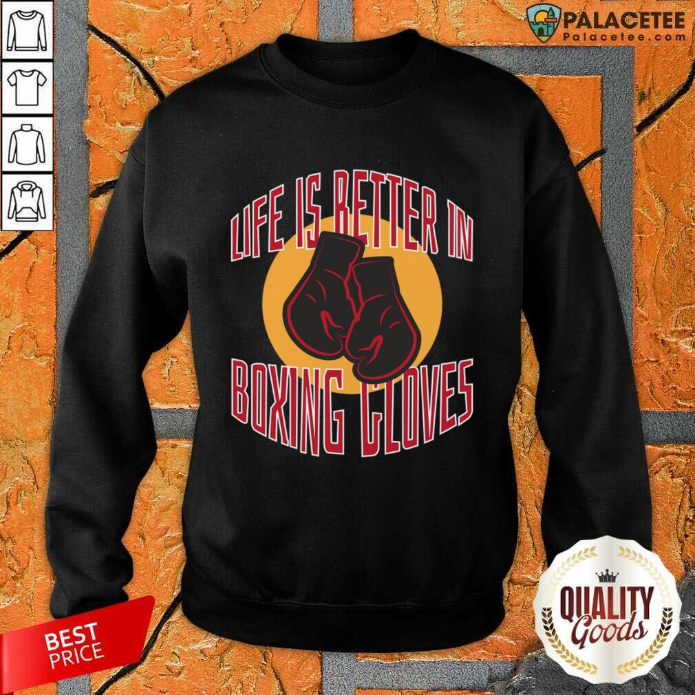 Life Is Better In Boxing Gloves Shirt