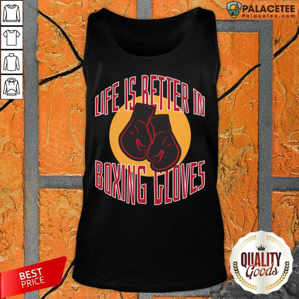 Life Is Better In Boxing Gloves Shirt