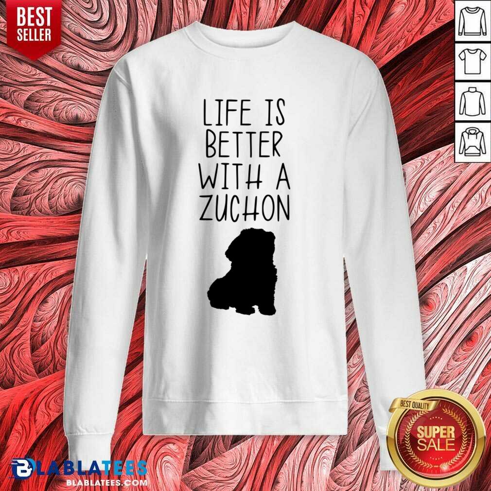 Life Is Better With A Zuchon Shirt