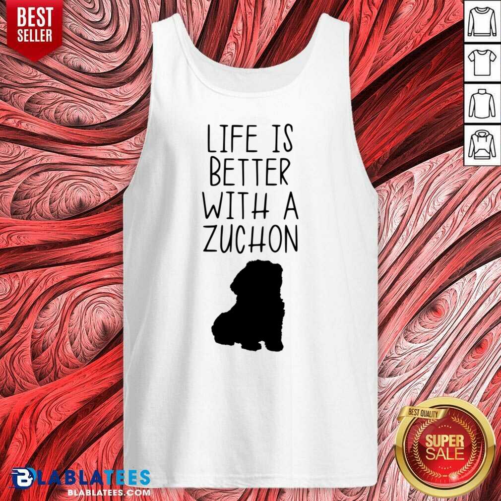 Life Is Better With A Zuchon Shirt