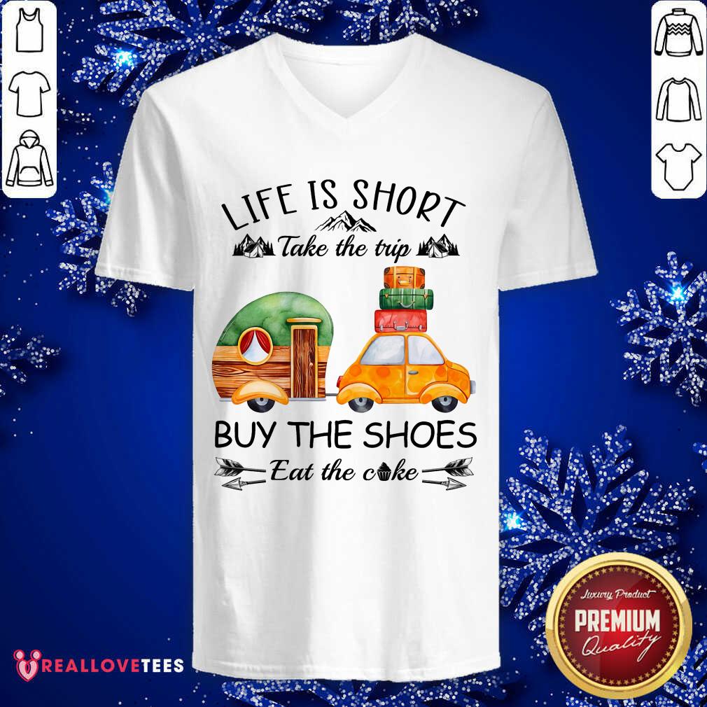 Life Is Short Take The Trip Buy The Shoes Shirt