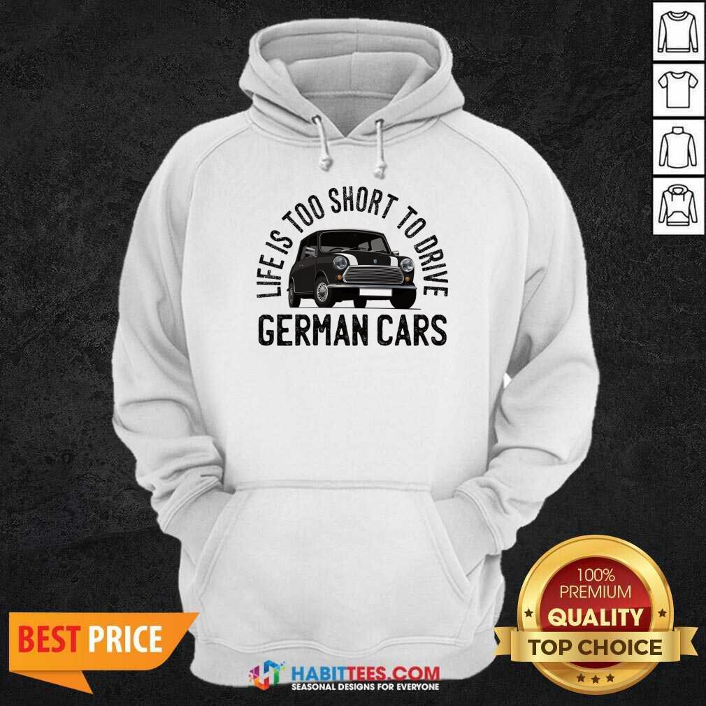 Life Is Too Short To Drive German Cars Shirt