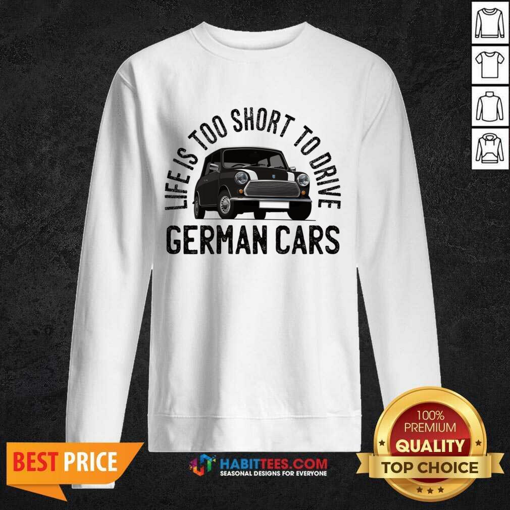 Life Is Too Short To Drive German Cars Shirt