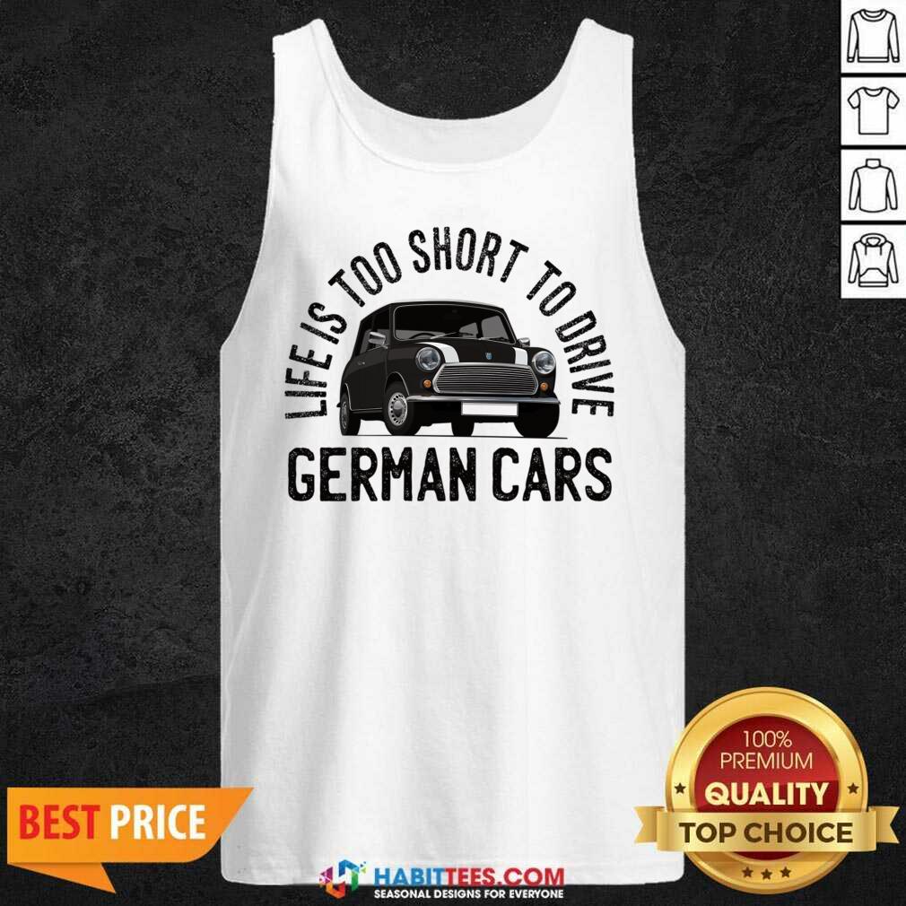 Life Is Too Short To Drive German Cars Shirt