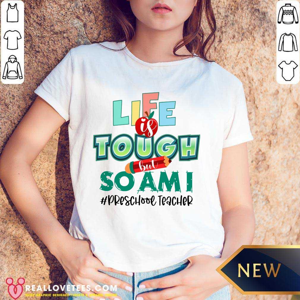 Life Is Tough But So Am I Preschool Teacher Shirt