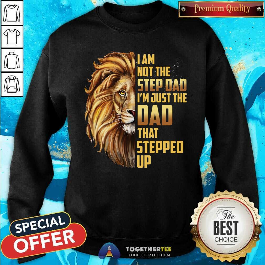 Lion I Am Not The Step Dad Just Stepped Up Shirt