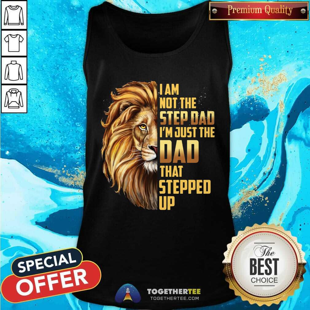 Lion I Am Not The Step Dad Just Stepped Up Shirt