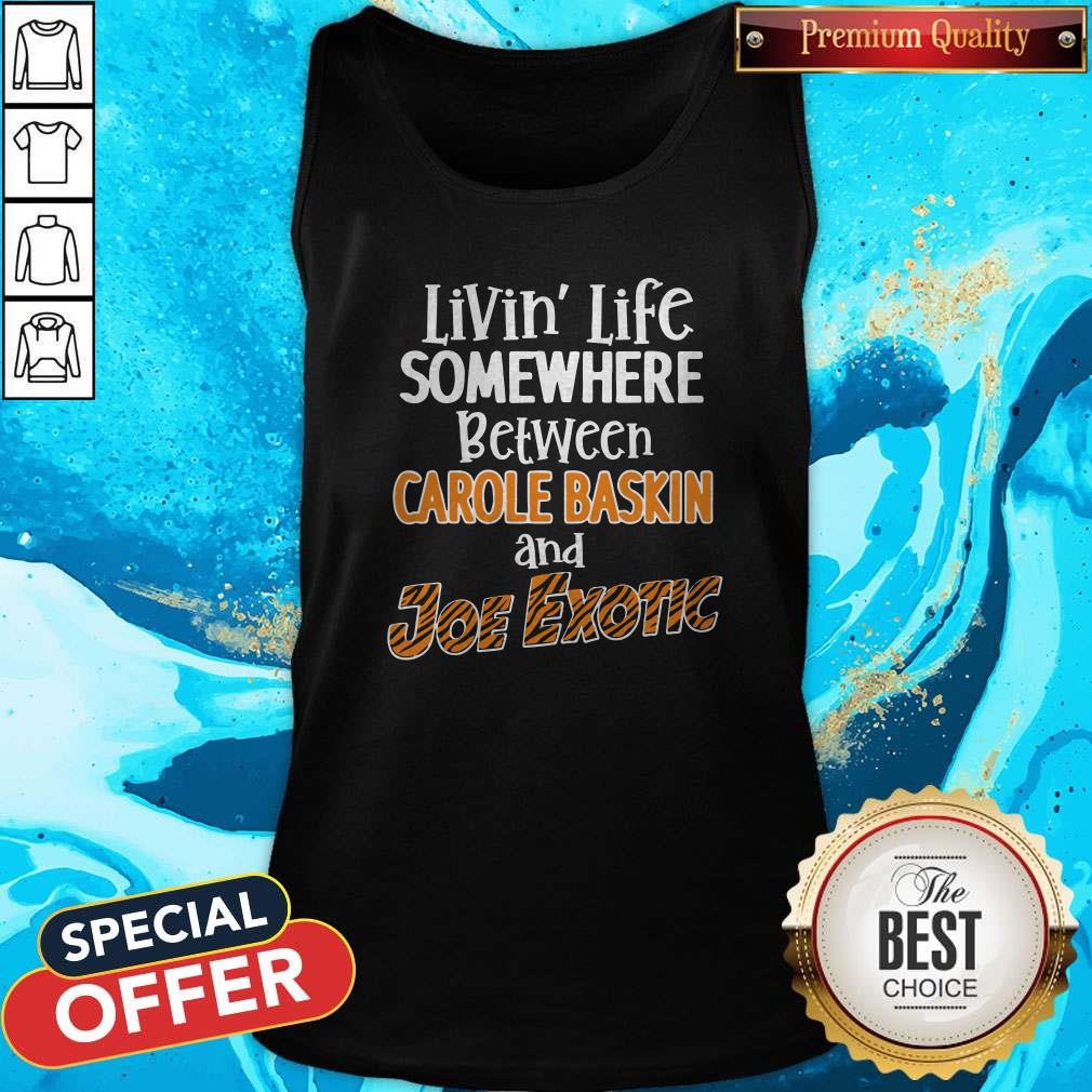 Living’ Life Somewhere Between Carole Baskin And Joe Exotic Shirt
