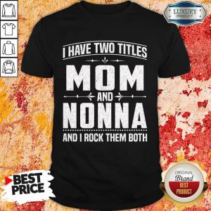 I Have Two Titles Mom And 5 Nonna Shirt