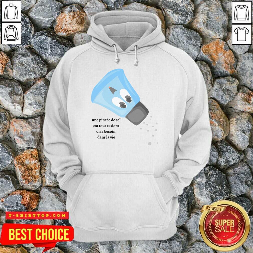 Une Pincée De Sel Est Tout Ce Dont On A Besoin Dans La Vie Shirt