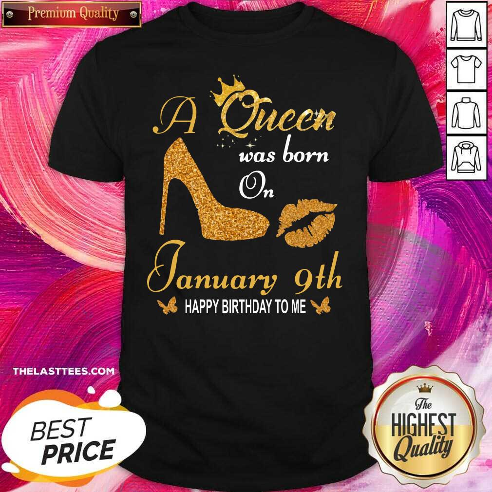 Love A Queen Was Born On 9th January Happy Birthday To Me Shirt