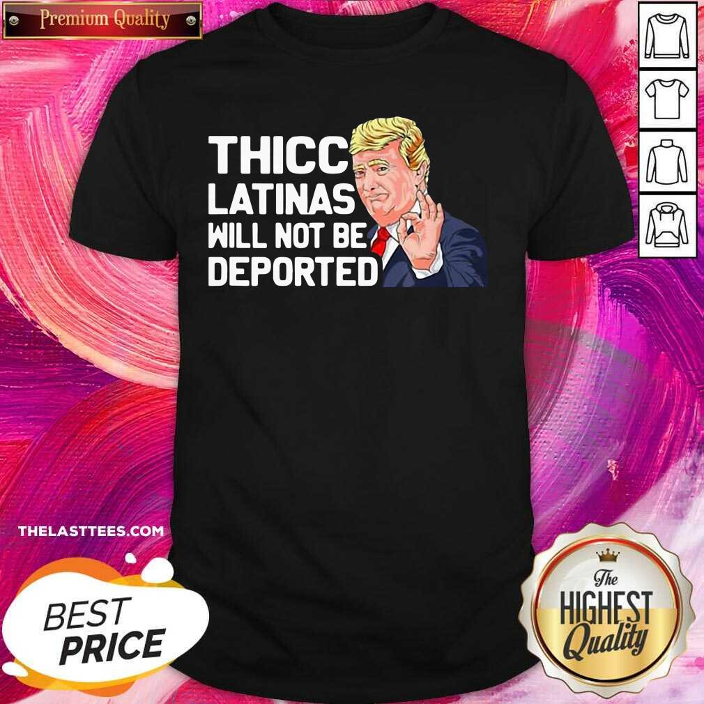 Love Donald Trump Thicc Latinas Will Not Be Deported Shirt
