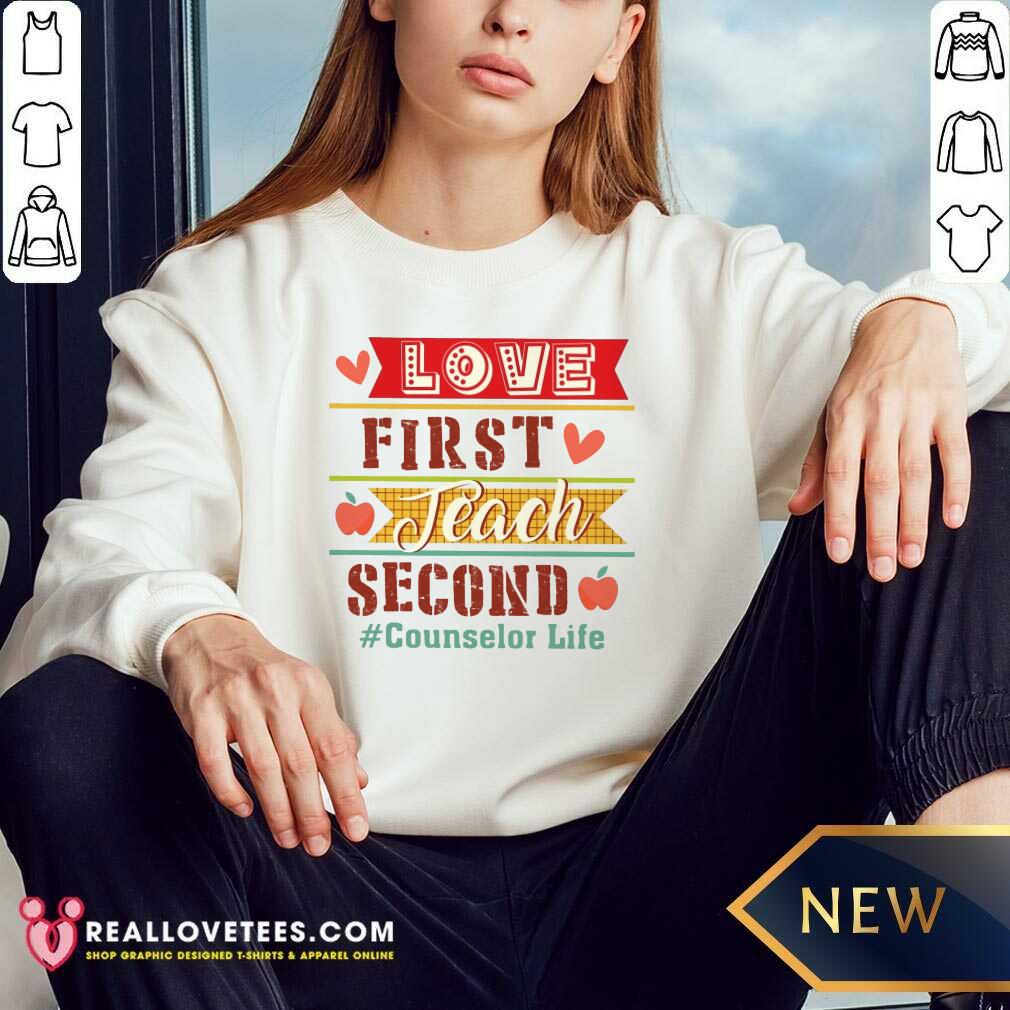 Love First Teach Second Counselor Life Shirt