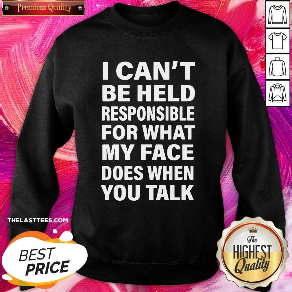 Love I Can’t Be Held Responsible For What My Face Does When You Talk Shirt
