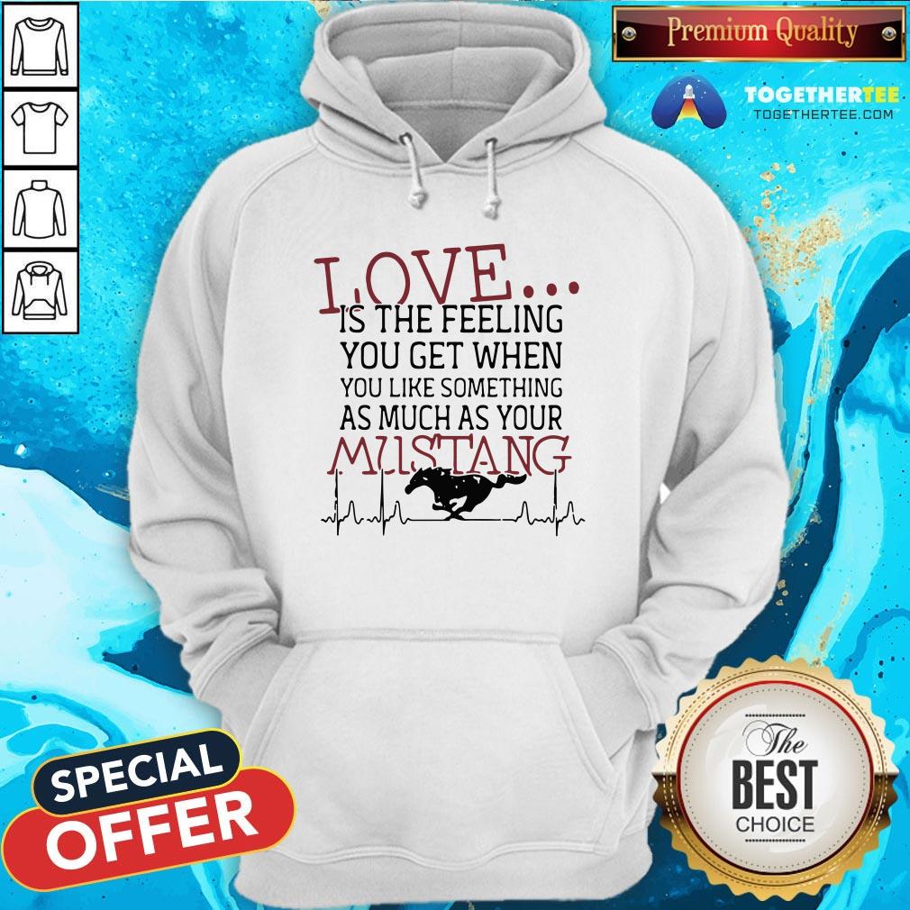 love-is-the-feeling-you-get-when-you-like-something-as-much-as-your-mustang-hoodie.jpg