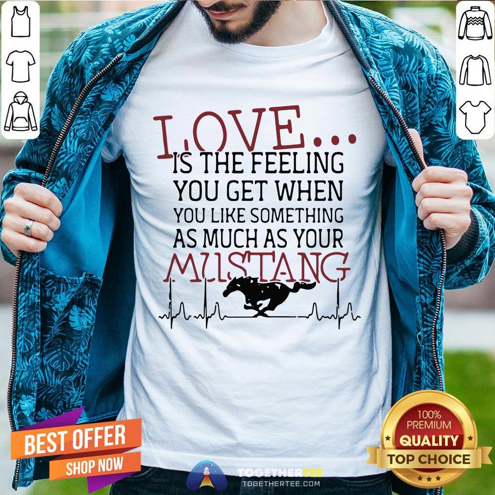 love-is-the-feeling-you-get-when-you-like-something-as-much-as-your-mustang-shirt.jpg